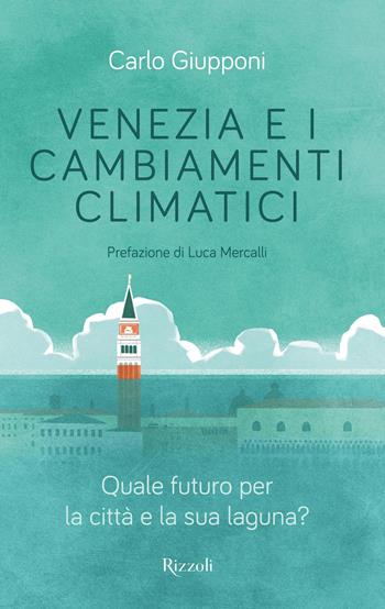 Venezia e i cambiamenti climatici. Quale futuro per la città e la sua laguna? - Carlo Giupponi - Libro Rizzoli 2022, Varia | Libraccio.it
