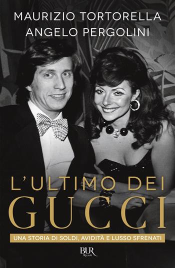 L'ultimo dei Gucci. Una storia di soldi, avidità e lusso sfrenato - Angelo Pergolini, Maurizio Tortorella - Libro Rizzoli 2021, BUR Varia | Libraccio.it