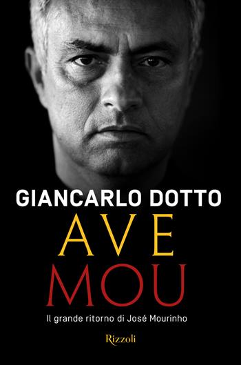 Ave Mou. Il grande ritorno di José Mourinho - Giancarlo Dotto - Libro Rizzoli 2021, Varia | Libraccio.it