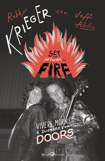 Set the night on fire. Vivere, morire e suonare con i Doors - Robby Krieger - Libro Rizzoli Lizard 2021 | Libraccio.it