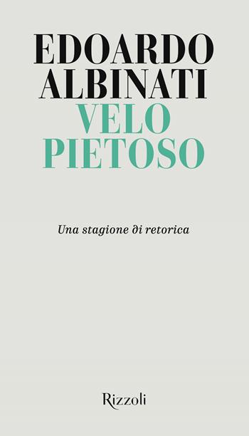 Velo pietoso. Una stagione di retorica - Edoardo Albinati - Libro Rizzoli 2021, Rizzoli narrativa | Libraccio.it