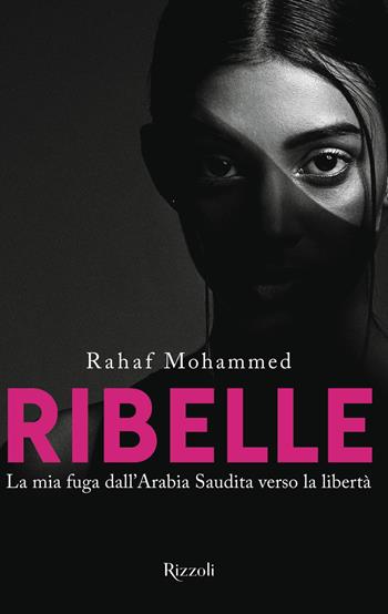 Ribelle. La mia fuga dall'Arabia Saudita verso la libertà - Rahaf Mohammed - Libro Rizzoli 2022, Varia | Libraccio.it