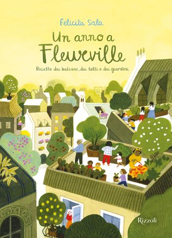 Un anno a Fleurville. Ricette dai balconi, dai tetti e dai giardini. Ediz. a colori - Felicita Sala - Libro Rizzoli 2022, Albi illustrati | Libraccio.it