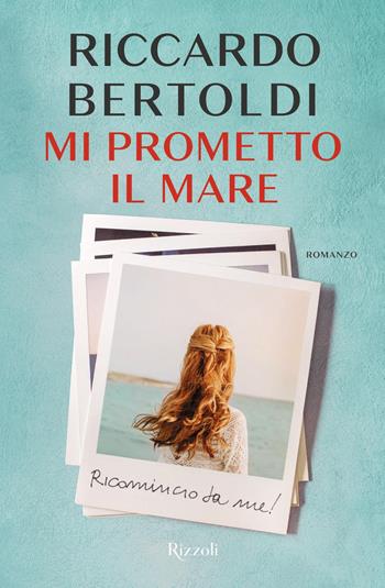 Mi prometto il mare. Ricomincio da me! - Riccardo Bertoldi - Libro Rizzoli 2022, Nuove voci | Libraccio.it