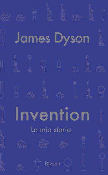 Invention. La mia storia - James Dyson - Libro Rizzoli 2022, Saggi stranieri | Libraccio.it