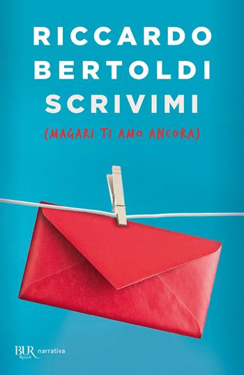 Scrivimi (magari ti amo ancora) - Riccardo Bertoldi - Libro Rizzoli 2022, BUR Narrativa | Libraccio.it