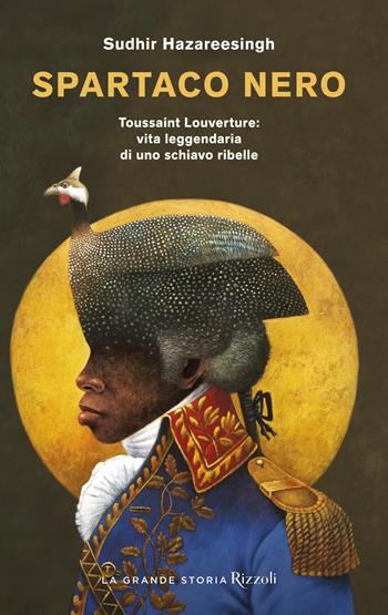 Spartaco nero. Toussaint Louverture: vita leggendaria di uno schiavo ribelle - Sudhir Hazareesingh - Libro Rizzoli 2023, Saggi stranieri | Libraccio.it