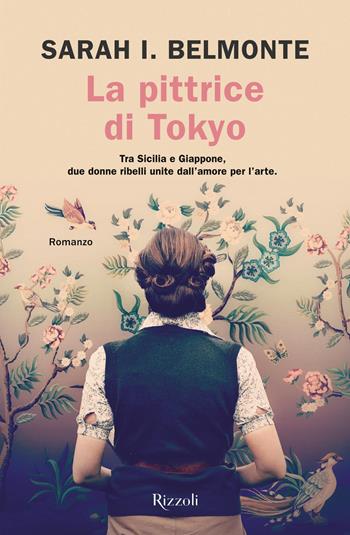 La pittrice di Tokyo - Sarah I. Belmonte - Libro Rizzoli 2022, Le narrative | Libraccio.it