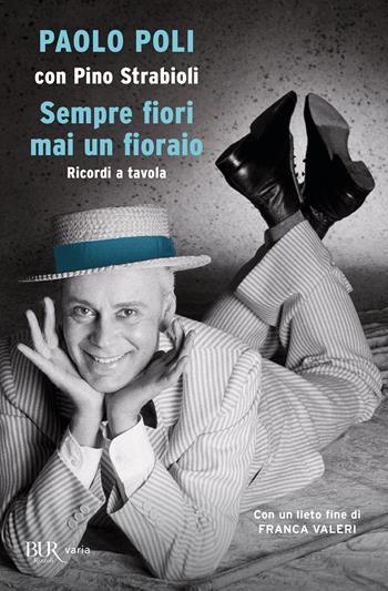 Sempre fiori mai un fioraio. Ricordi a tavola - Paolo Poli, Pino Strabioli - Libro Rizzoli 2021, BUR Varia | Libraccio.it