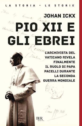 Pio XII e gli ebrei. L'archivista del Vaticano rivela finalmente il ruolo di papa Pacelli durante la Seconda guerra mondiale - Johan Ickx - Libro Rizzoli 2022, BUR Saggi | Libraccio.it