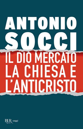 Il dio Mercato, la Chiesa e l'Anticristo - Antonio Socci - Libro Rizzoli 2022, BUR Saggi | Libraccio.it