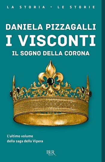 I Visconti. Il sogno della corona - Daniela Pizzagalli - Libro Rizzoli 2022, BUR La storia, le storie | Libraccio.it