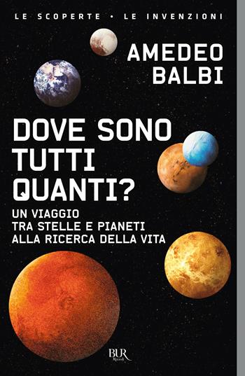 Dove sono tutti quanti? Un viaggio tra stelle e pianeti alla ricerca della vita - Amedeo Balbi - Libro Rizzoli 2022, BUR Le scoperte, le invenzioni | Libraccio.it