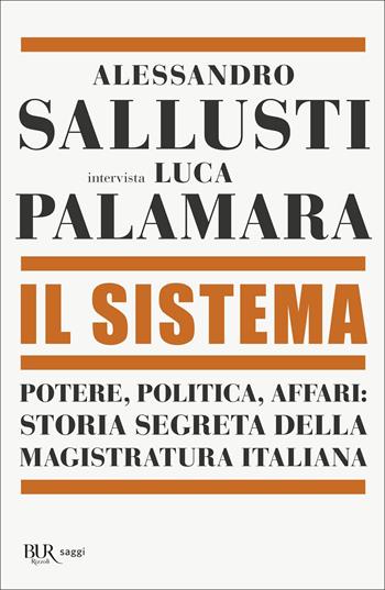 Il sistema. Potere, politica affari: storia segreta della magistratura italiana - Alessandro Sallusti, Luca Palamara - Libro Rizzoli 2022, BUR Saggi | Libraccio.it