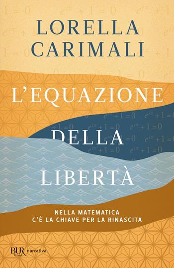 L'equazione della libertà. Nella matematica c'è la chiave per la rinascita - Lorella Carimali - Libro Rizzoli 2022, BUR Best BUR | Libraccio.it