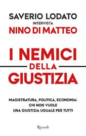 I nemici della giustizia. Magistratura, politica, economia: chi non vuole una giustizia uguale per tutti