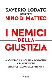 I nemici della giustizia. Magistratura, politica, economia: chi non vuole una giustizia uguale per tutti