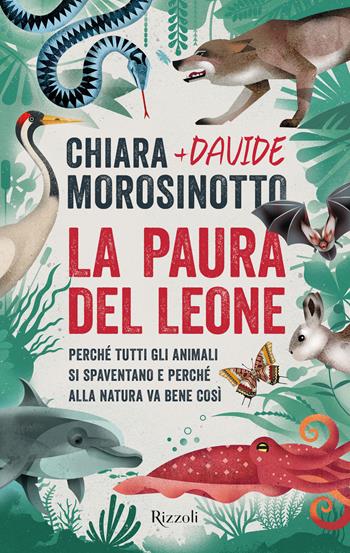 La paura del leone. Perché tutti gli animali si spaventano e perché alla natura va bene così - Chiara Morosinotto, Davide Morosinotto - Libro Rizzoli 2022 | Libraccio.it