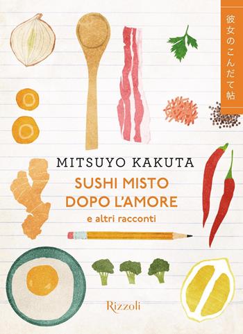 Sushi misto dopo l'amore e altri racconti - Mitsuyo Kakuta - Libro Rizzoli 2022, Varia | Libraccio.it