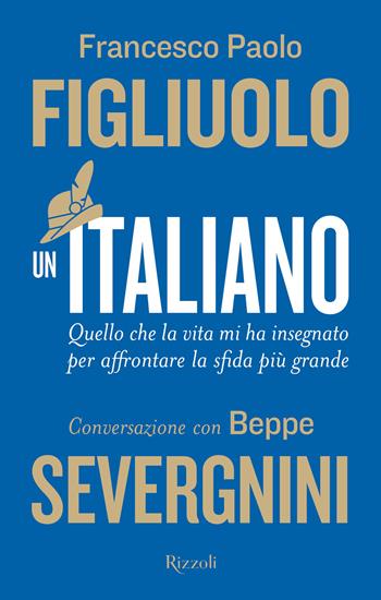 Un italiano. Quello che la vita mi ha insegnato per affrontare la sfida più grande - Francesco Paolo Figliuolo, Beppe Severgnini - Libro Rizzoli 2022, Saggi italiani | Libraccio.it