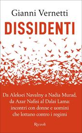 Dissidenti. Da Aleksei Navalny a Nadia Murad, da Azar Nafisi al Dalai Lama: incontri con donne e uomini che lottano contro i regimi