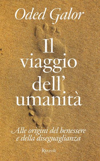 Il viaggio dell'umanità. Alle origini del benessere e della diseguaglianza - Oded Galor - Libro Rizzoli 2022, Saggi stranieri | Libraccio.it
