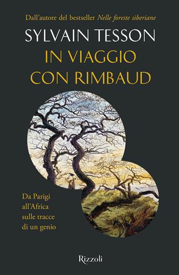 In viaggio con Rimbaud. Da Parigi all'Africa sulle tracce di un genio - Sylvain Tesson - Libro Rizzoli 2023, Saggi stranieri | Libraccio.it