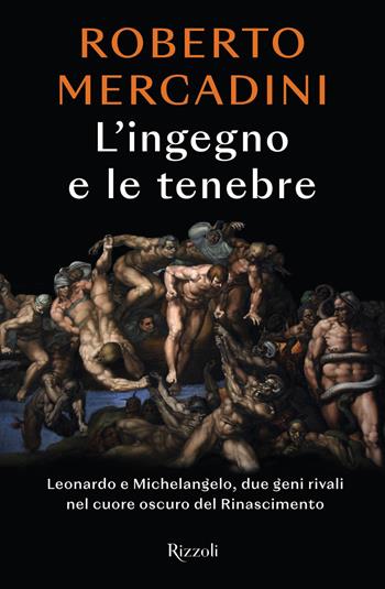 L'ingegno e le tenebre. Leonardo e Michelangelo, due geni rivali nel cuore oscuro del Rinascimento - Roberto Mercadini - Libro Rizzoli 2022, Rizzoli narrativa | Libraccio.it