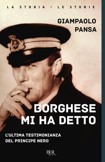 Borghese mi ha detto. L'ultima testimonianza del principe nero - Giampaolo Pansa - Libro Rizzoli 2022, BUR La storia, le storie | Libraccio.it