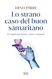 Lo strano caso del buon samaritano. Il Vangelo per buoni, cattivi e buonisti