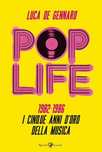 Pop life. 1982-1986. I cinque anni d'oro della musica - Luca De Gennaro - Libro Rizzoli Lizard 2022 | Libraccio.it