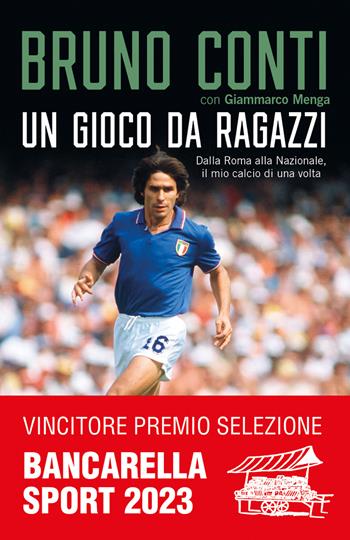 Un gioco da ragazzi. Dalla Roma alla Nazionale, il mio calcio di una volta - Bruno Conti, Giammarco Menga - Libro Rizzoli 2022, Varia | Libraccio.it