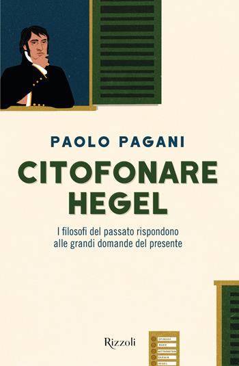 Citofonare Hegel. I filosofi del passato rispondono alle grandi domande del presente - Paolo Pagani - Libro Rizzoli 2022, Varia | Libraccio.it