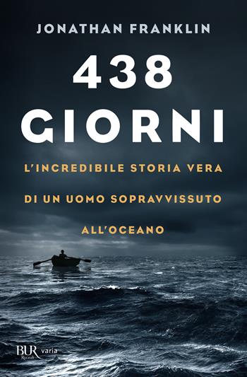 438 giorni. L'incredibile storia vera di un uomo sopravvissuto all'oceano - Jonathan Franklin - Libro Rizzoli 2022, BUR Varia | Libraccio.it