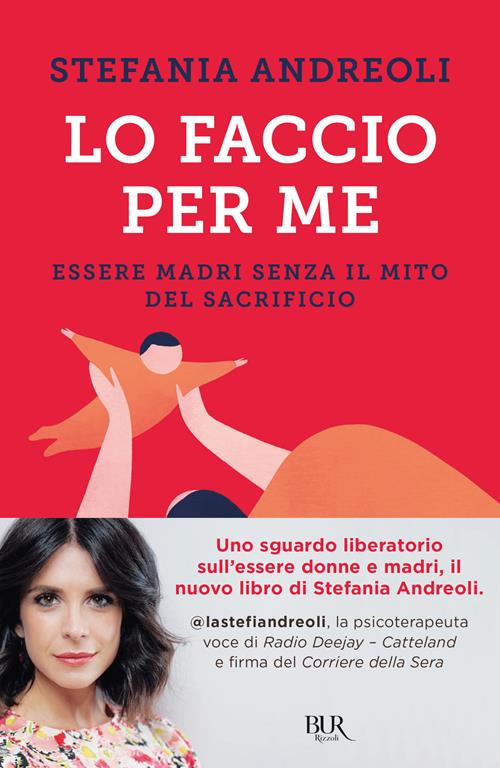 Lo faccio per me. Essere madri senza il mito del sacrificio - Stefania  Andreoli - Libro Rizzoli 2022