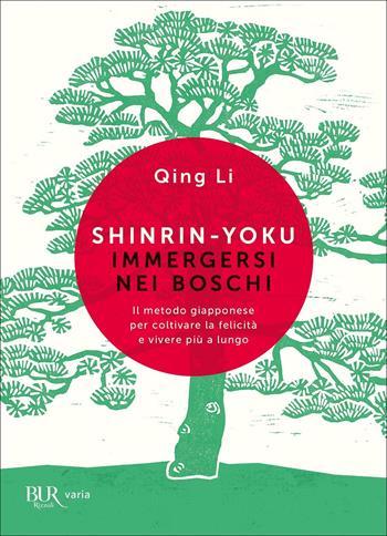 Shinrin-yoku. Immergersi nei boschi. Il metodo giapponese per coltivare la felicità e vivere più a lungo - Qing Li - Libro Rizzoli 2022, BUR Varia | Libraccio.it