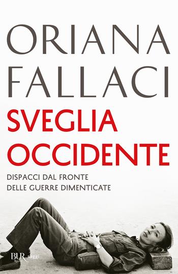 Sveglia Occidente. Dispacci dal fronte delle guerre dimenticate - Oriana Fallaci - Libro Rizzoli 2022, BUR Saggi | Libraccio.it