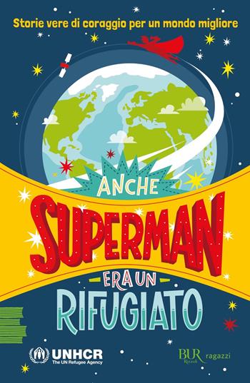 Anche Superman era un rifugiato. Storie vere di coraggio per un mondo migliore  - Libro Rizzoli 2022, BUR Ragazzi Verdi | Libraccio.it