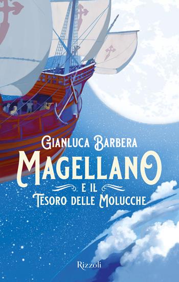 Magellano e il tesoro delle Molucche - Gianluca Barbera - Libro Rizzoli 2022, Narrativa Ragazzi | Libraccio.it