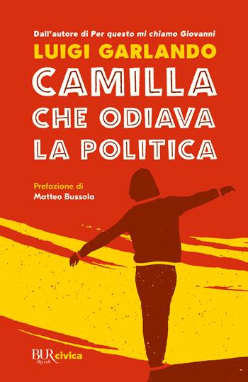 Camilla che odiava la politica - Luigi Garlando - Libro Rizzoli 2022, BUR Civica | Libraccio.it