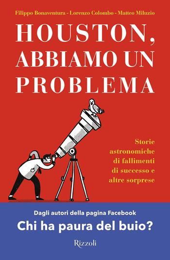 Houston, abbiamo un problema. Storie astronomiche di fallimenti di successo e altre sorprese - Filippo Bonaventura, Lorenzo Colombo, Matteo Miluzio - Libro Rizzoli 2022, Varia | Libraccio.it