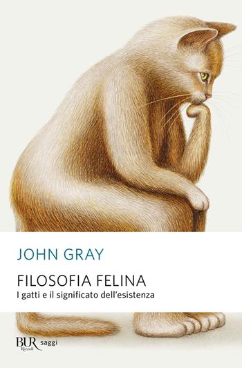 Filosofia felina. I gatti e il significato dell'esistenza - John Gray - Libro Rizzoli 2022, BUR Saggi | Libraccio.it