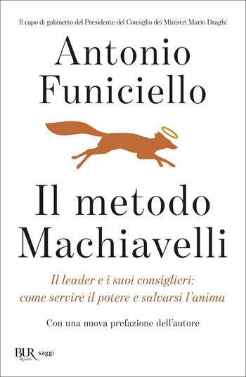 Il metodo Machiavelli. Il leader e i suoi consiglieri: come servire il potere e salvarsi l'anima - Antonio Funiciello - Libro Rizzoli 2022, BUR Saggi | Libraccio.it