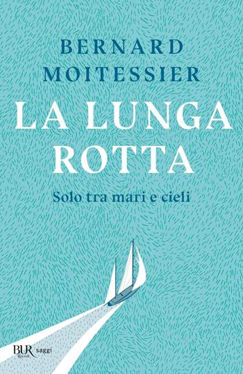 La lunga rotta. Solo tra mari e cieli - Bernard Moitessier - Libro Rizzoli 2022, BUR Saggi | Libraccio.it