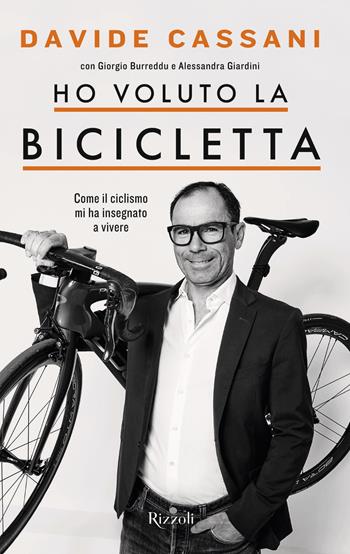 Ho voluto la bicicletta. Come il ciclismo mi ha insegnato a vivere - Davide Cassani, Giorgio Burreddu, Alessandra Giardini - Libro Rizzoli 2022, Varia | Libraccio.it