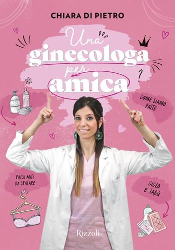 Una ginecologa per amica - Chiara Di Pietro - Libro Rizzoli 2022, Varia | Libraccio.it