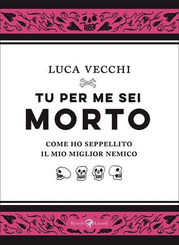 Tu per me sei morto. Come ho seppellito il mio miglior nemico - Luca Vecchi - Libro Rizzoli Lizard 2022 | Libraccio.it