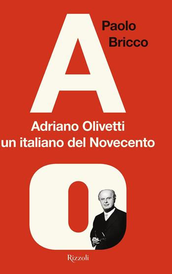 Adriano Olivetti, un italiano del Novecento - Paolo Bricco - Libro Rizzoli 2022, Saggi italiani | Libraccio.it