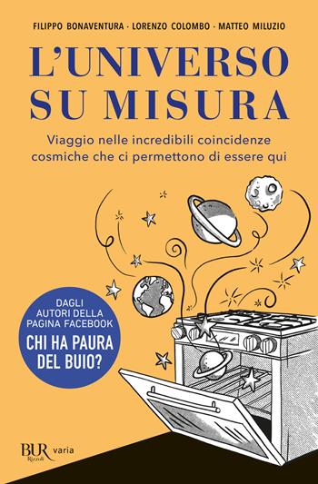 L'universo su misura. Viaggio nelle incredibili coincidenze cosmiche che ci permettono di essere qui - Filippo Bonaventura, Lorenzo Colombo, Matteo Miluzio - Libro Rizzoli 2022, BUR Varia | Libraccio.it