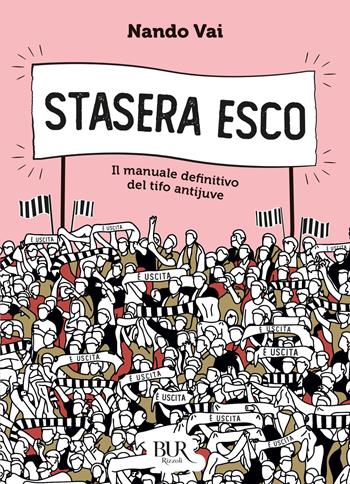 Stasera esco. Il manuale definitivo del tifo antijuve - Nando Vai - Libro Rizzoli 2022, BUR Varia | Libraccio.it